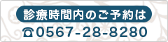 診療時間内のご予約は0567-28-8280